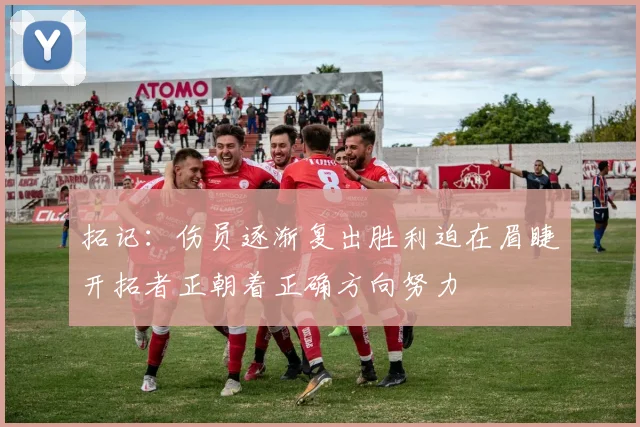 拓记：伤员逐渐复出胜利迫在眉睫开拓者正朝着正确方向努力