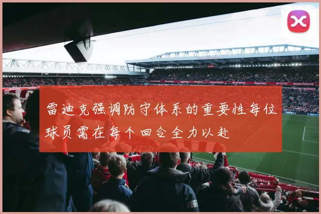 雷迪克强调防守体系的重要性每位球员需在每个回合全力以赴