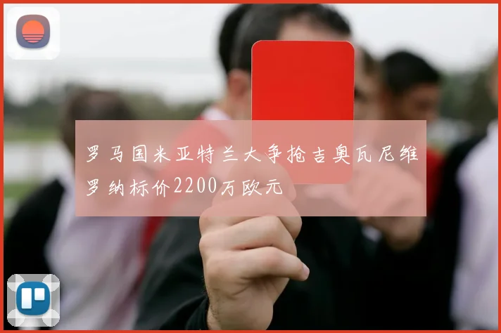 罗马国米亚特兰大争抢吉奥瓦尼维罗纳标价2200万欧元